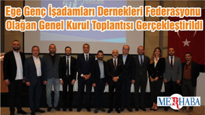 Ege Genç İşadamları Dernekleri Federasyonu Olağan Genel Kurul Toplantısı Gerçekleştirildi