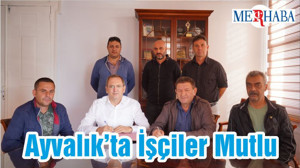 Ayvalık’ta İşçiler Mutlu