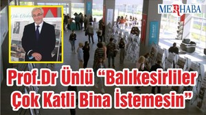 Prof.Dr Ünlü “Balıkesirliler Çok Katli Bina İstemesin”