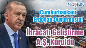 Cumhurbaşkanı Erdoğan Duyurmuştu! İhracatı Geliştirme A.Ş. Kuruldu