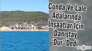 Cunda Ve Lale Adalarında İnşaatlar İçin Danıştay ‘Dur’ Dedi