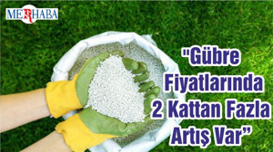 "Gübre Fiyatlarında 2 Kattan Fazla Artış Var"