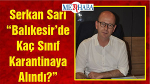 Serkan Sarı “Balıkesir’de Kaç Sınıf Karantinaya Alındı?”