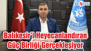 Balıkesir’i Heyecanlandıran Güç Birliği Gerçekleşiyor