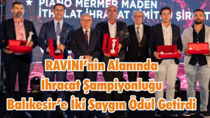 RAVİNİ’nin Alanında İhracat Şampiyonluğu Balıkesir’e İki Saygın Ödül Getirdi