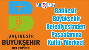 Balıkesir Büyükşehir Belediyesi'nden Paşaalanına Kültür Merkezi