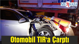 Otomobil TIR'a Çarptı