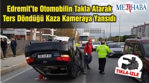 Edremit’te Otomobilin Takla Atarak Ters Döndüğü Kaza Kameraya Yansıdı