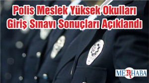Polis Meslek Yüksek Okulları Giriş Sınavı Sonuçları Açıklandı