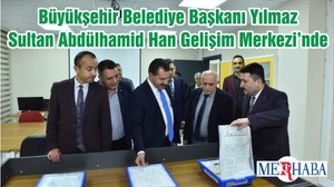 Büyükşehir Belediye Başkanı Yılmaz Sultan Abdülhamid Han Gelişim Merkezi’nde