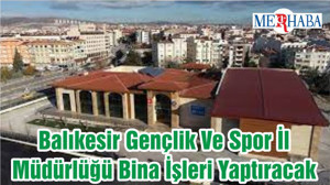 Balıkesir Gençlik Ve Spor İl Müdürlüğü Bina İşleri Yaptıracak