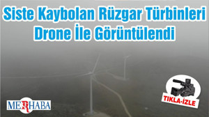 Siste Kaybolan Rüzgar Türbinleri Drone İle Görüntülendi