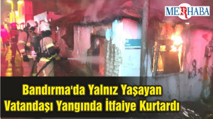 Bandırma'da Yalnız Yaşayan Vatandaşı Yangında İtfaiye Kurtardı