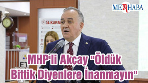 MHP'Lİ Akçay " Öldük Bittik Diyenlere İnanmayın"
