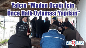 Yalçın “Maden Ocağı İçin Önce Halk Oylaması Yapılsın”