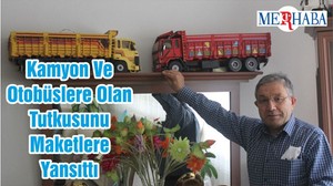 Kamyon Ve Otobüslere Olan Tutkusunu Maketlere Yansıttı