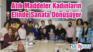 Atık Maddeler Kadınların Elinde Sanata Dönüşüyor