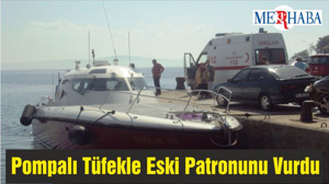 Pompalı Tüfekle Eski Patronunu Vurdu