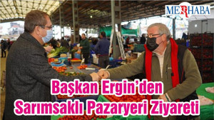 Başkan Ergin’den Sarımsaklı Pazaryeri Ziyareti