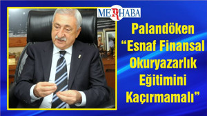 Palandöken “Esnaf Finansal Okuryazarlık Eğitimini Kaçırmamalı”