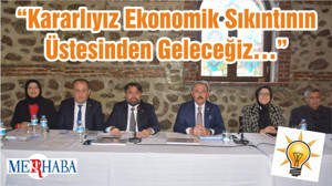 “Kararlıyız Ekonomik Sıkıntının Üstesinden Geleceğiz…”