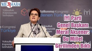 İYİ Parti Genel Başkanı Meral Akşener: Bu Millet Gerilimden Bıktı