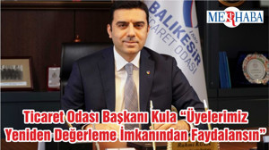 Ticaret Odası Başkanı Kula “Üyelerimiz Yeniden Değerleme İmkanından Faydalansın”