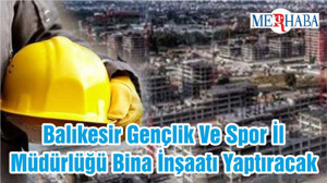 Balıkesir Gençlik Ve Spor İl Müdürlüğü Bina İnşaatı Yaptıracak