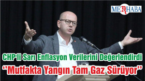 CHP'li Sarı Enflasyon Verilerini Değerlendirdi ‘’Mutfakta Yangın Tam Gaz Sürüyor’’