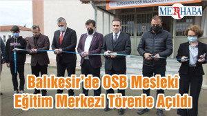 Balıkesir’de OSB Meslekî Eğitim Merkezi Törenle Açıldı