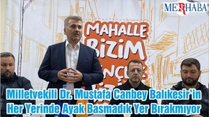 Milletvekili Dr. Mustafa Canbey Balıkesir’in Her Yerinde Ayak Basmadık Yer Bırakmıyor