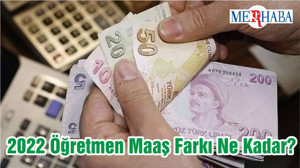 2022 Öğretmen Maaş Farkı Ne Kadar?