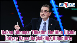 Bakan Dönmez: Tüketim Limitine İlişkin İhtiyaç Varsa Değişikliğe Gidebiliriz