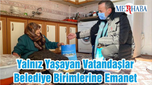 Yalnız Yaşayan Vatandaşlar Belediye Birimlerine Emanet