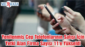 Yenilenmiş Cep Telefonlarının Satışı İçin Yetki Alan Firma Sayısı 11'e Yükseldi