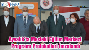 Ayvalık’ta Mesleki Eğitim Merkezi Programı Protokolleri İmzalandı