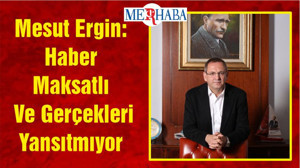Mesut Ergin: Haber Maksatlı Ve Gerçekleri Yansıtmıyor