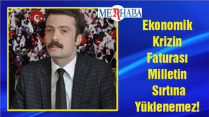 Ekonomik Krizin Faturası Milletin Sırtına Yüklenemez!