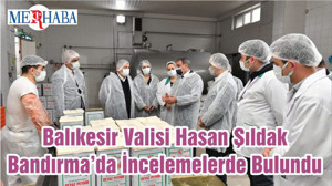 Balıkesir Valisi Hasan Şıldak Bandırma’da İncelemelerde Bulundu
