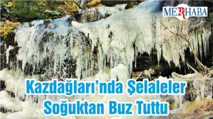 Kazdağları’nda Şelaleler Soğuktan Buz Tuttu