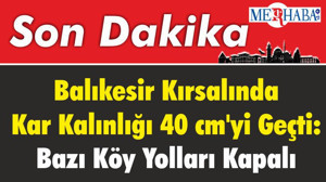 Balıkesir Kırsalında Kar Kalınlığı 40 cm'yi Geçti: Bazı Köy Yolları Kapalı