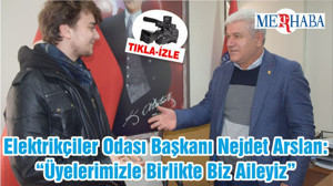 Elektrikçiler Odası Başkanı Nejdet Arslan: “Üyelerimizle Birlikte Biz Aileyiz”