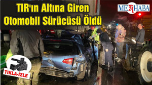 TIR'ın Altına Giren Otomobil Sürücüsü Öldü