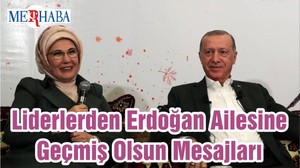 Liderlerden Erdoğan Ailesine Geçmiş Olsun Mesajları