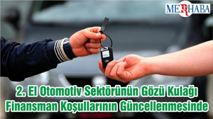 2. El Otomotiv Sektörünün Gözü Kulağı Finansman Koşullarının Güncellenmesinde
