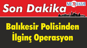 Balıkesir Polisinden İlginç Operasyon
