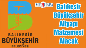 Balıkesir Büyükşehir Altyapı Malzemesi Alacak