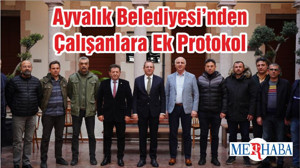 Ayvalık Belediyesi’nden Çalışanlara Ek Protokol