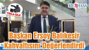 Başkan Ersoy Balıkesir Kahvaltısını Değerlendirdi