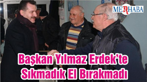 Başkan Yılmaz Erdek’te Sıkmadık El Bırakmadı